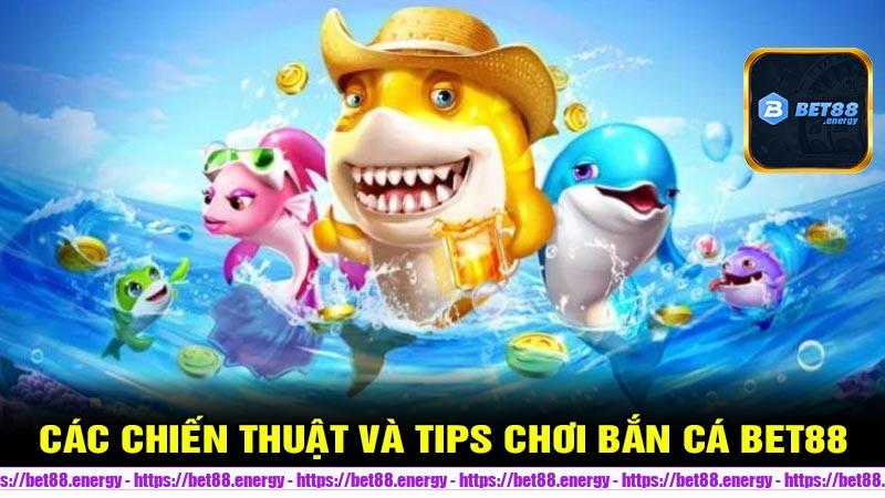 Các chiến thuật và tips chơi Bắn Cá Bet88